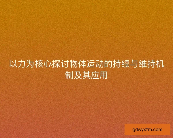 以力为核心探讨物体运动的持续与维持机制及其应用